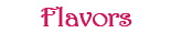 Flavors