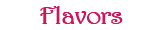Flavors