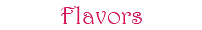 Flavors
